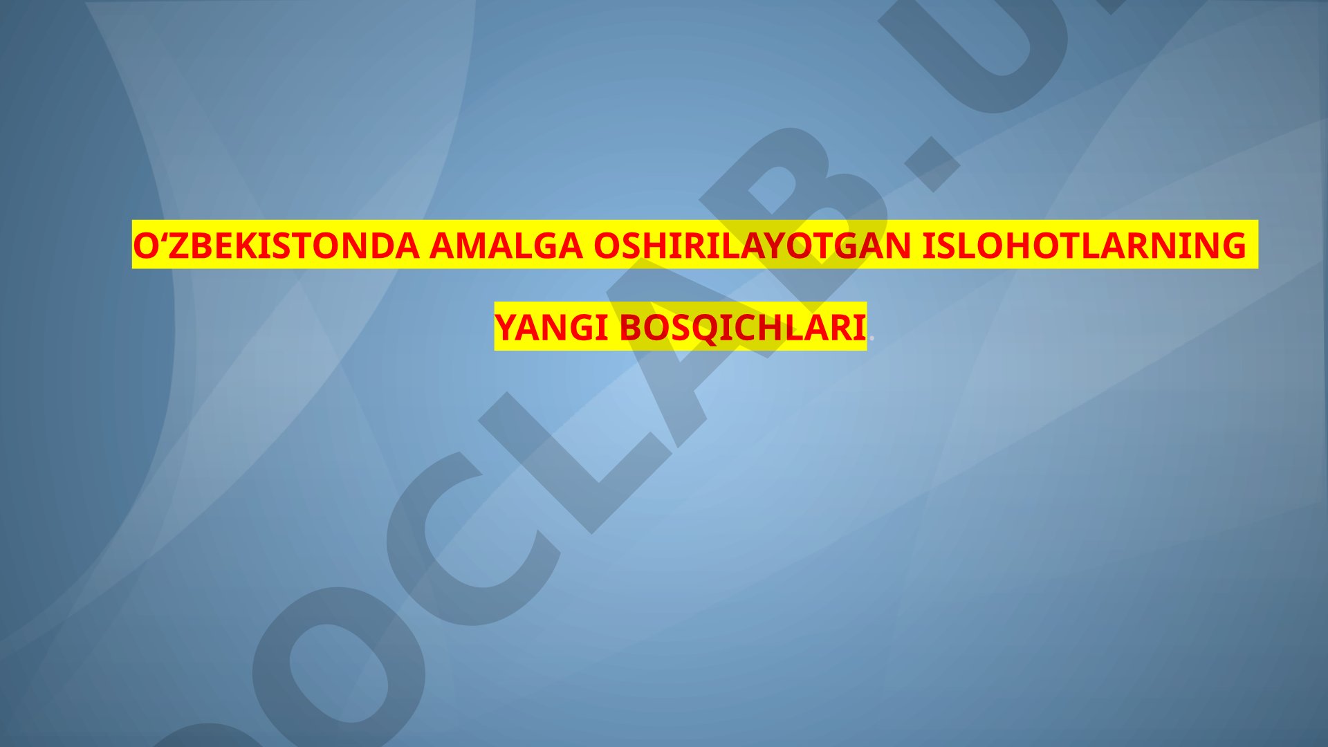 O'ZBEKISTONDA AMALGA OSHIRILAYOTGAN ISLOHOTLARNING YANGI BOSQICHLARI
