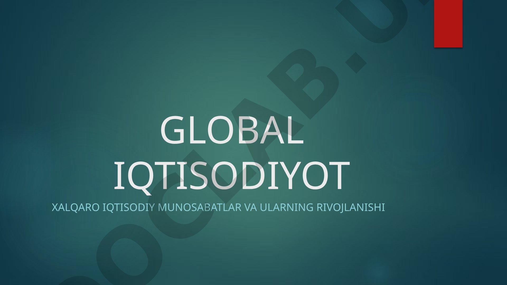 Global iqtisodiyot Xalqaro iqtisodiy munosabatlar va ularning rivojlanishi