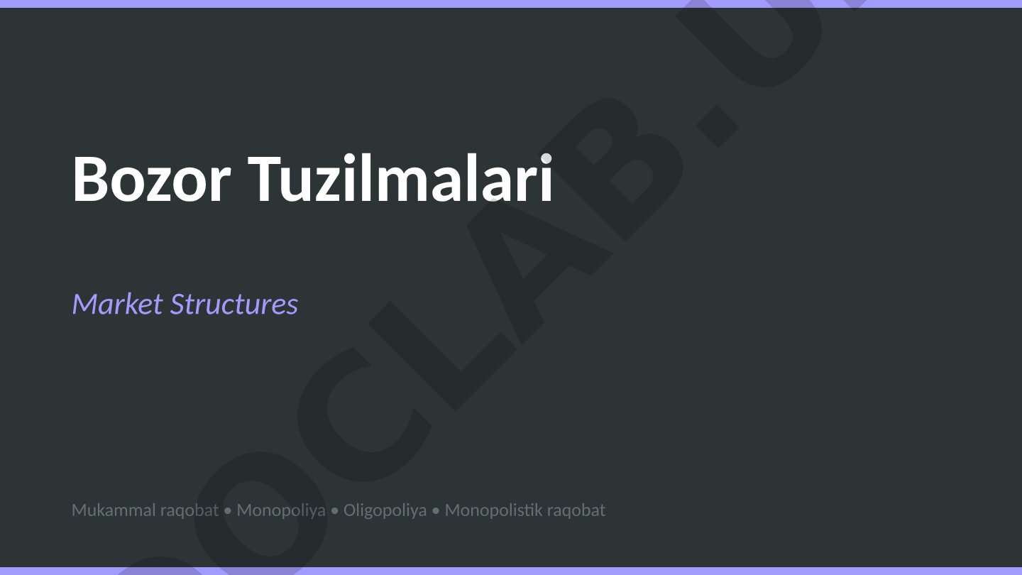 Bozor tuzilmalari: mukammal raqobat, monopoliya, oligopoliya, monopolistik raqobat