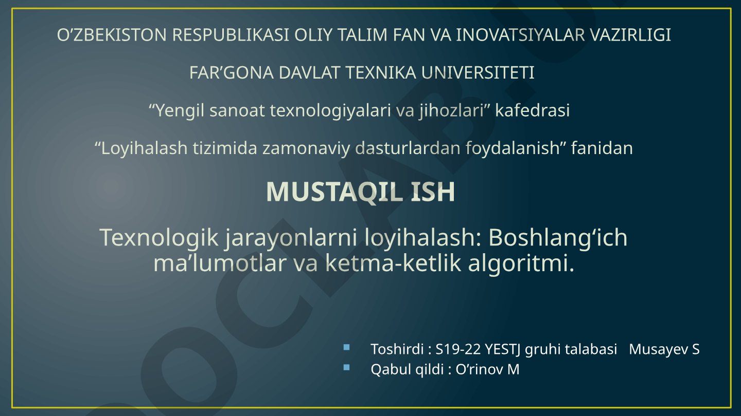 Texnologik jarayonlarni loyihalash: Boshlang‘ich ma’lumotlar va ketma-ketlik algoritmi