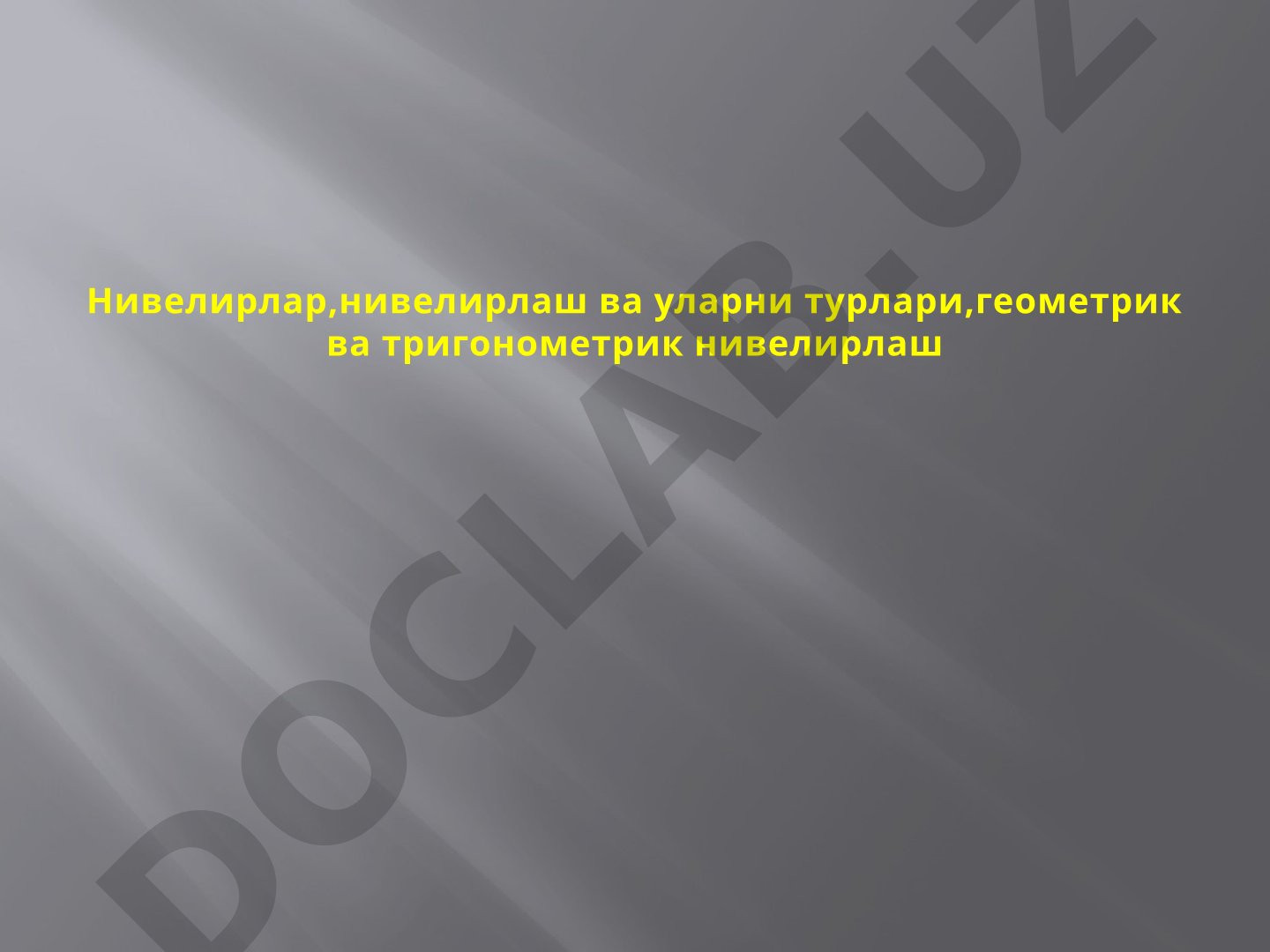 Нивелирлар,нивелирлаш ва уларни турлари,геометрик ва тригонометрик нивелирлаш