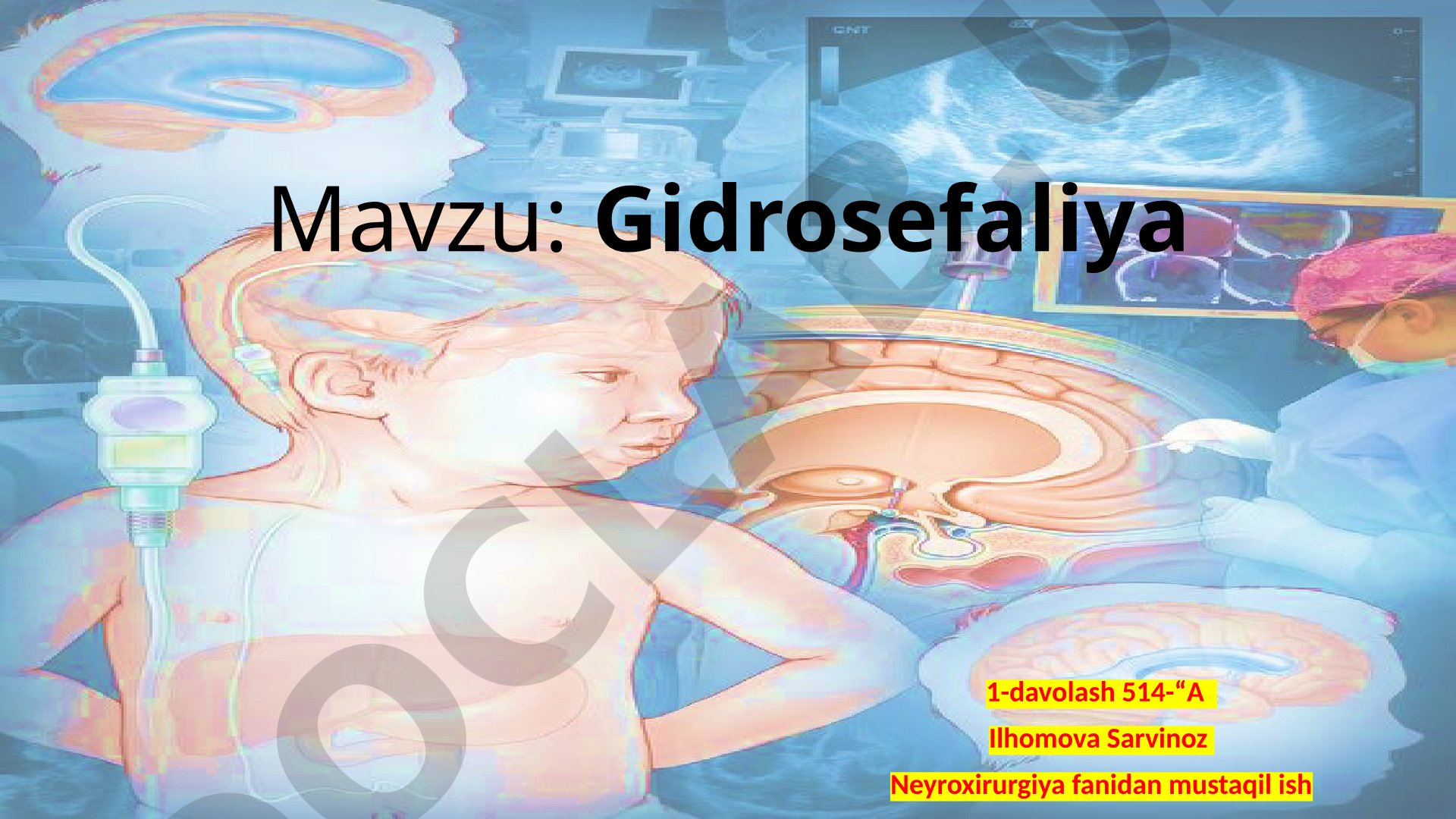 Gidrosefaliya 1-davolash 514-“A Ilhomova Sarvinoz Neyroxirurgiya fanidan mustaqil ish