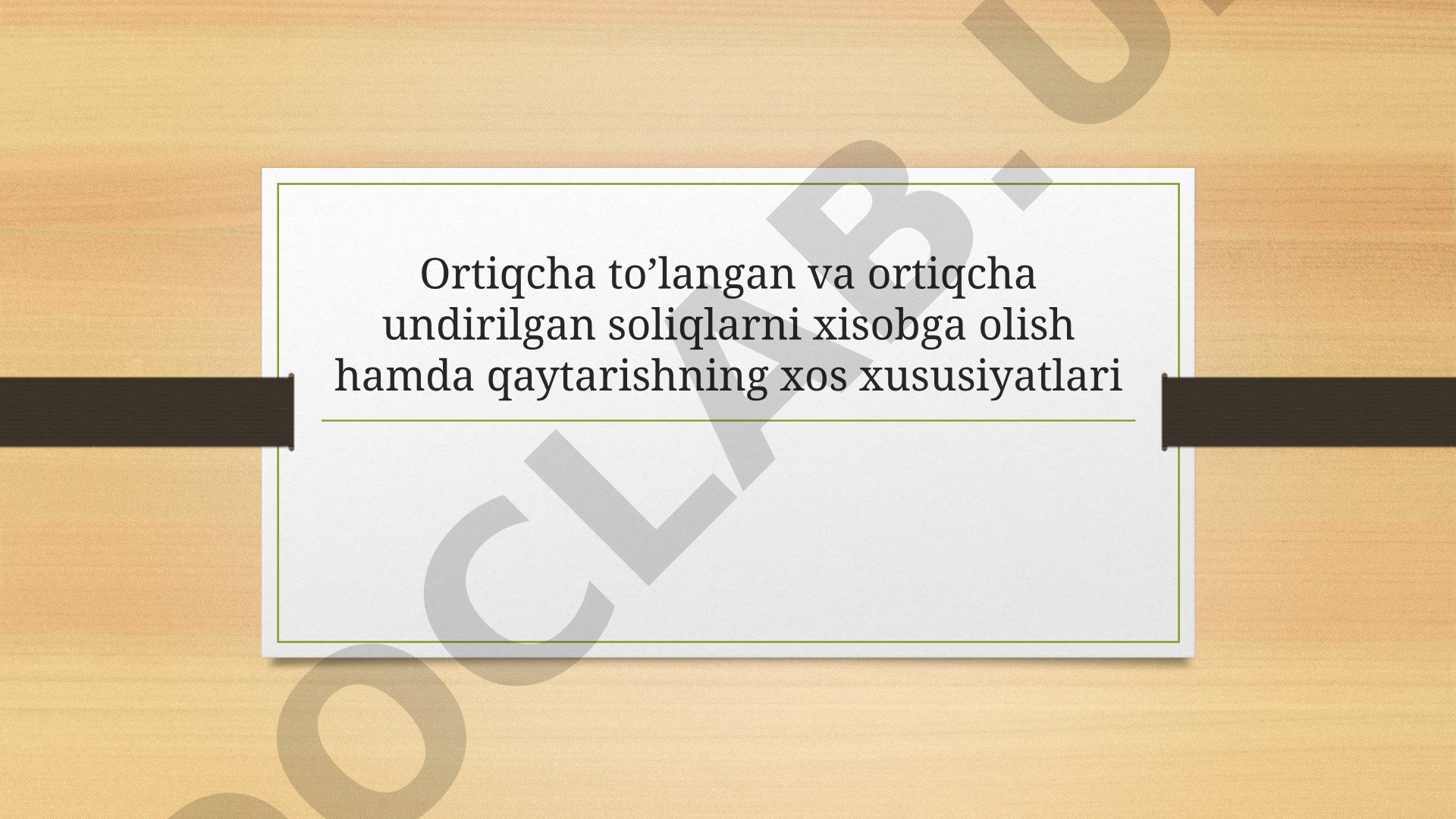 Ortiqcha to’langan va ortiqcha undirilgan soliqlarni xisobga olish hamda qaytarishning xos xususiyatlari
