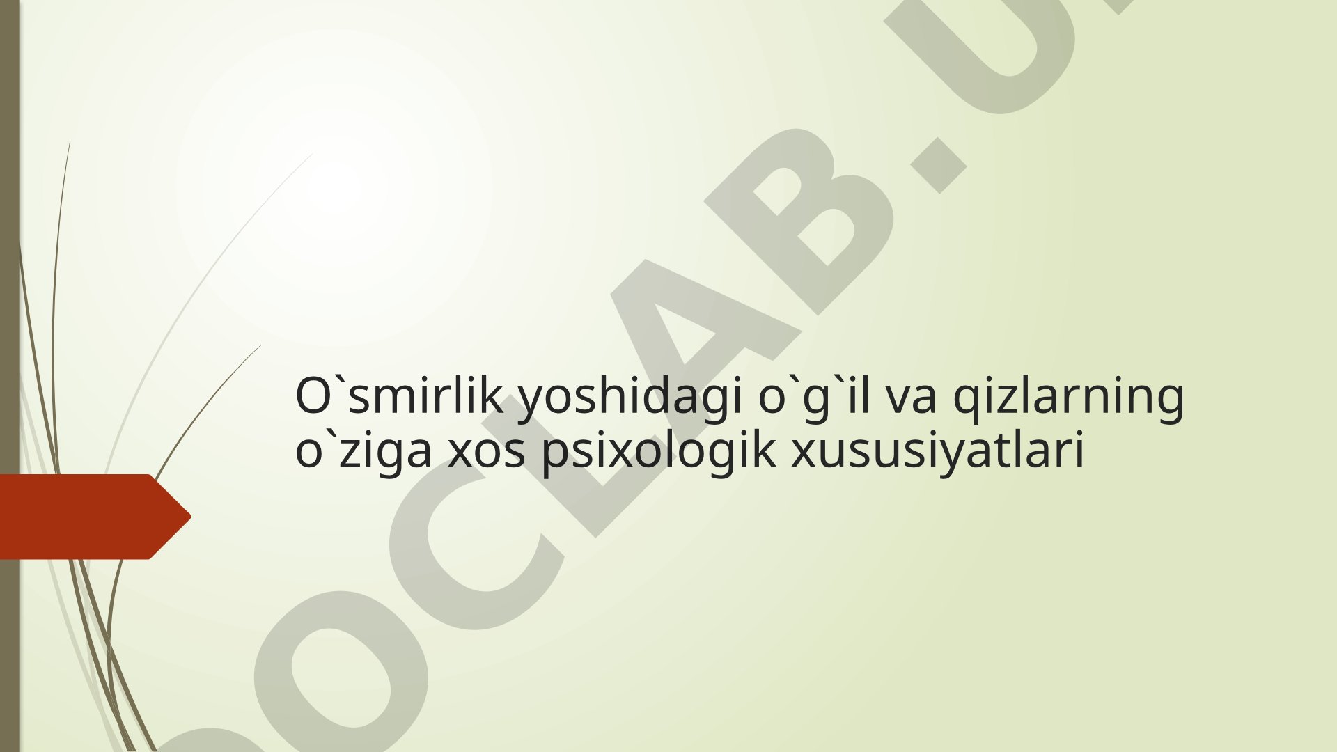 O`smirlik yoshidagi o`g`il va qizlarning o`ziga xos psixologik xususiyatlari