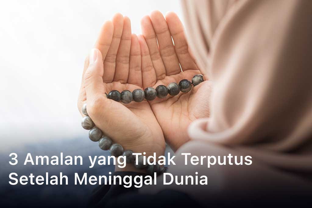 3 Amalan yang Tidak Terputus Setelah Meninggal Dunia