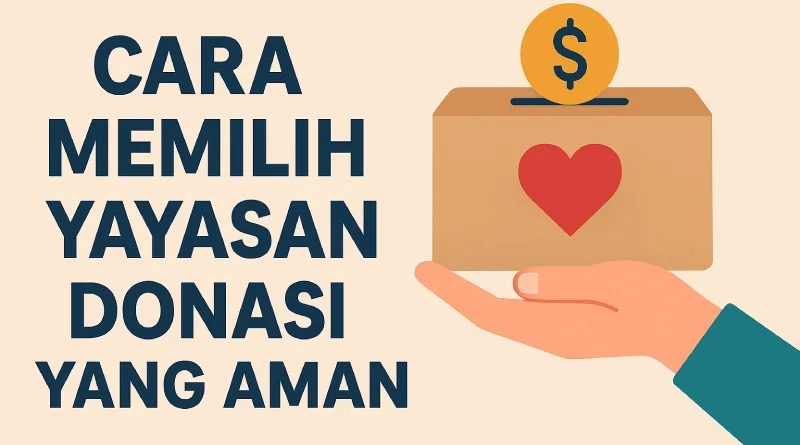 Temukan cara memilih yayasan donasi yang aman dengan panduan lengkap ini.