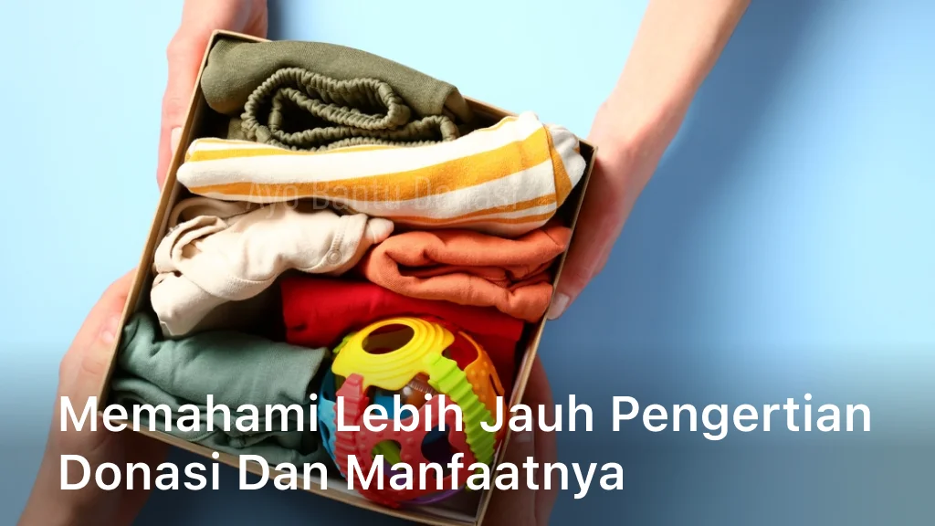 Memahami Lebih Jauh Pengertian Donasi dan Manfaatnya